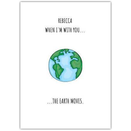 When I'm With You The Earth Moves Card