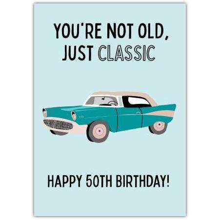 Not Old, Just Classic 50th Birthday Card
