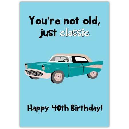 Not Old, Just Classic 40th Birthday Card
