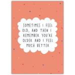 Humorous Birthday Card Sometimes I Feel Old But You’re Older Design