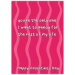 Funny Valentine's Day Card You're the Only One I Want to Annoy for Life