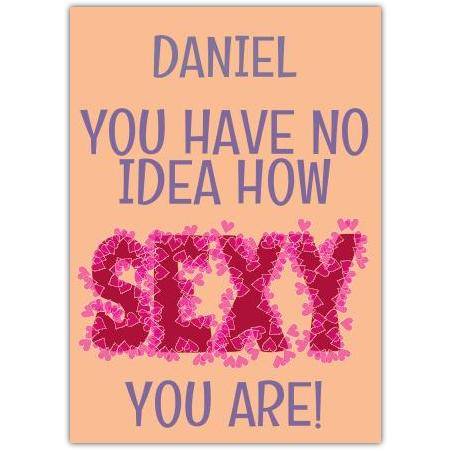 Personalised You Have No Idea How Sexy You Are Card for Him or Her