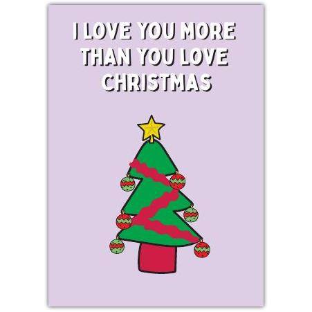 I Love You More Than Christmas Funny Christmas Tree Greeting Card for Loved Ones