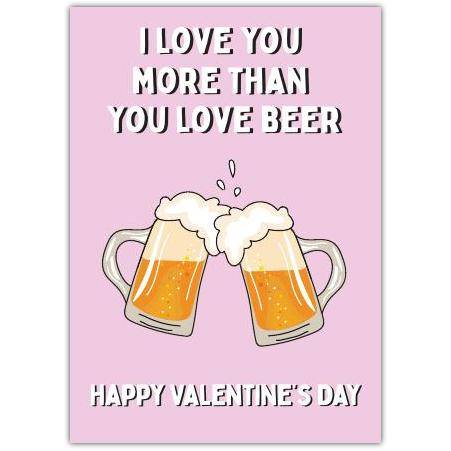 I Love You More Than Beer Valentines Day Greeting Card with Beer Glasses Design