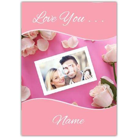 Personalised Romantic Love You Photo Card with Pink Roses for Anniversary or Valentine