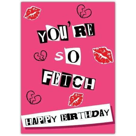 You're So Fetch Humorous Pink Happy Birthday Card with Kisses Design