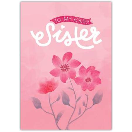 To My Lovely Sister Pink Floral Card for Birthday or Special Occasion