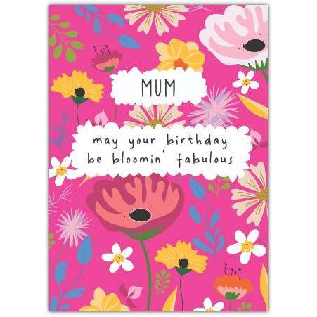 Mum Birthday Card with Bright Floral Design and Bloomin Fabulous Message