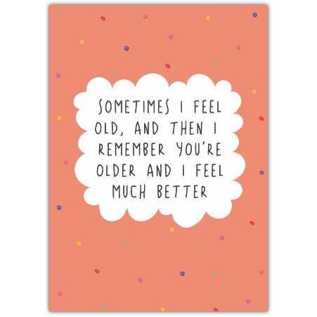 Humorous Birthday Card Sometimes I Feel Old But You’re Older Design