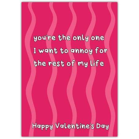Funny Valentine's Day Card You're the Only One I Want to Annoy for Life