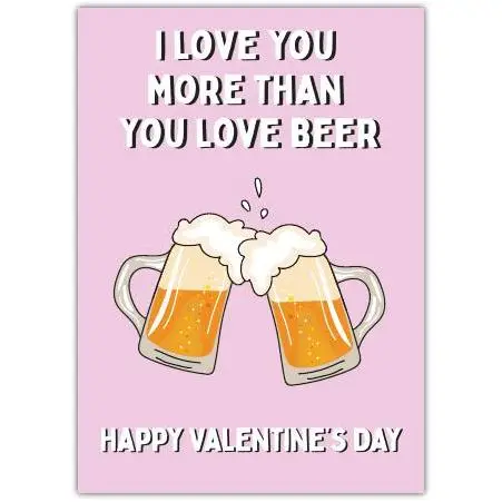 I Love You More Than Beer Valentines Day Greeting Card with Beer Glasses Design