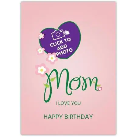 Happy Birthday Mom I Love You Photo Card