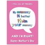 Funny Mother's Day Card with Colourful Text I Tell All My Friends My Mummy is Better Than Your Mummy