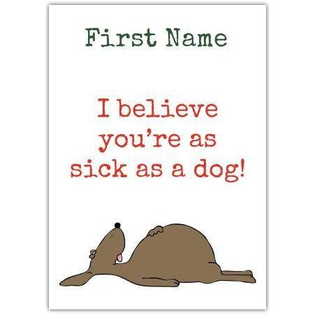 Personalised Get Well Soon Card I Believe You're As Sick As A Dog Design