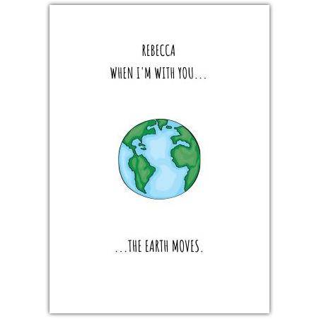 Personalised When I'm With You The Earth Moves Romantic Greeting Card