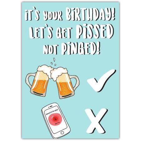 Funny Birthday Card Let's Get Pissed Not Pinged Beer Cheers Design