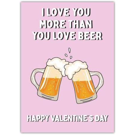 I Love You More Than Beer Valentines Day Greeting Card with Beer Glasses Design