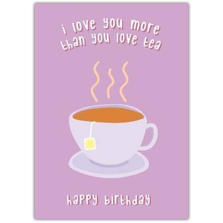 Happy Birthday Card with I Love You More Than Tea Cute Tea Lover Design