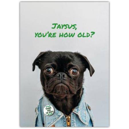 Funny Jaysus How Old Are You Birthday Card with Pug Dog in Denim Jacket
