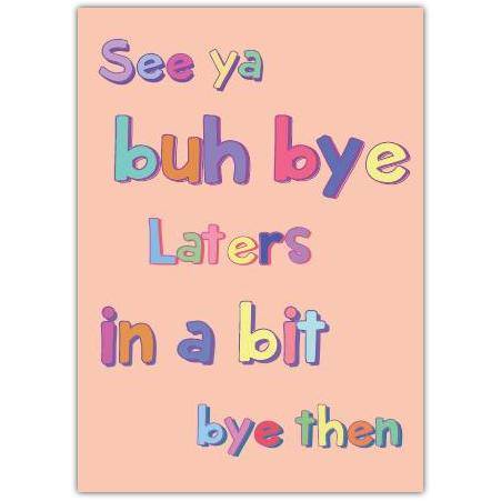 Friendly Farewell Card See Ya Buh Bye Laters in a Bit Bye Then Design