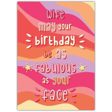 Wife Birthday Card May Your Birthday Be As Fabulous As Your Face Celebration Card