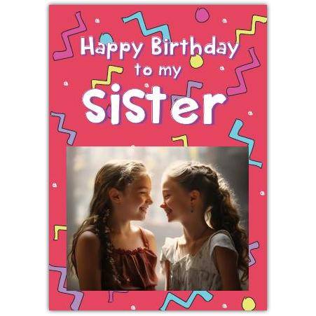 Personalised Happy Birthday Card for Sister with Custom Photo and Bright Confetti Design