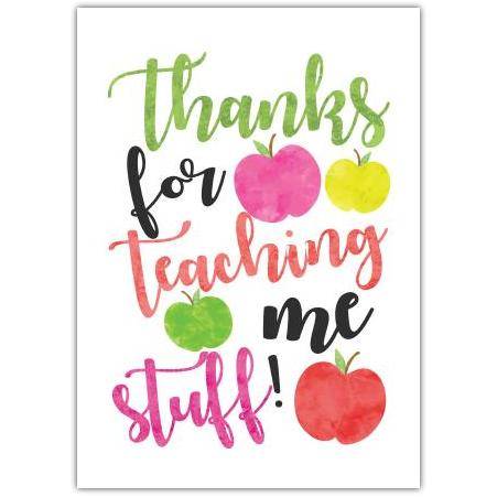 Thanks for Teaching Me Stuff Colourful Apples Teacher Appreciation Card